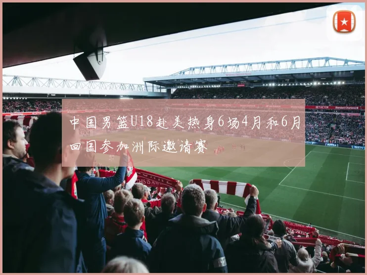 中国男篮U18赴美热身6场4月和6月回国参加洲际邀请赛