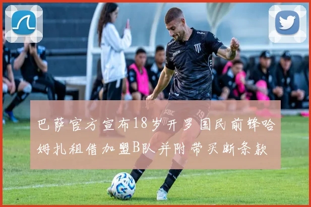 巴萨官方宣布18岁开罗国民前锋哈姆扎租借加盟B队并附带买断条款