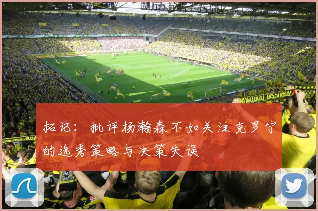 拓记：批评杨瀚森不如关注克罗宁的选秀策略与决策失误